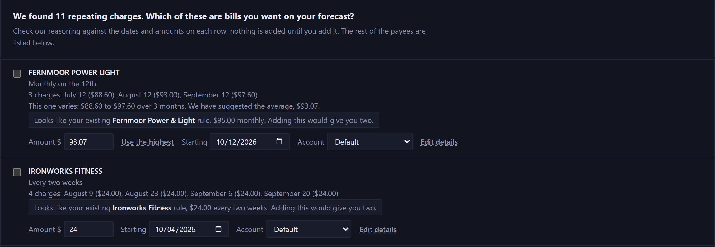 Two rows from the statement reader, under its question: we found 11 repeating charges, which of these are bills you want on your forecast? Fernmoor Power and Light, monthly on the twelfth, three charges listed on the twelfth of three consecutive months, each a different amount, then a line reading: this one varies over 3 months, giving its lowest and highest, and we have suggested the average. A note says it looks like an existing monthly rule for the same payee and adding this would give you two. Beside the suggested amount sit a Use the highest link, a starting date and an account. Underneath, Ironworks Fitness, every two weeks, four charges of the same amount, with its own duplicate note.